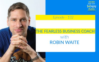 Episode 132 – Robyn Waite – The Fearless Business Coach