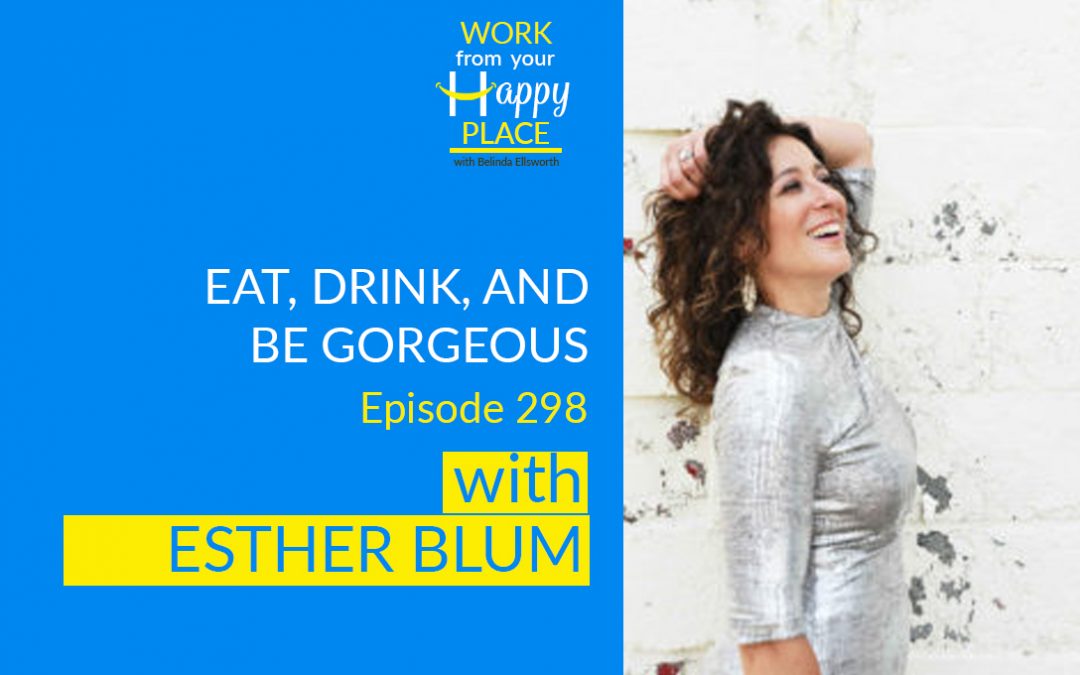Episode 298 – Esther Blum – Eat, Drink, and Be Gorgeous