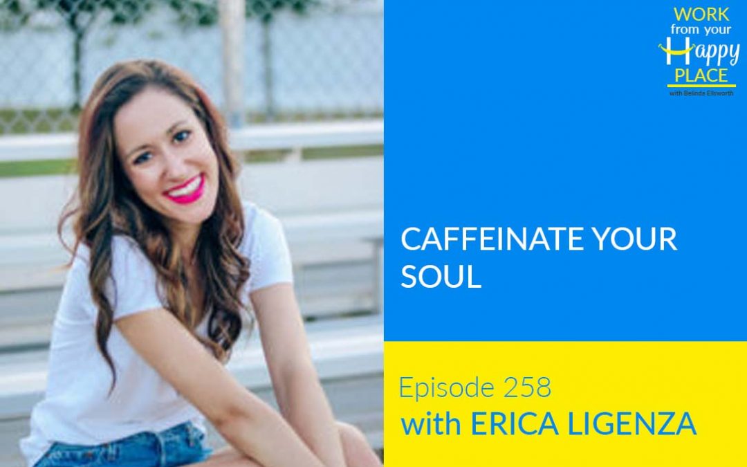 Episode 258 – Erica Ligenza – Caffeinate Your Soul