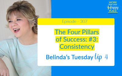 Episode 307 – Belinda’s Tuesday Tip 4 – The Four Pillars of Success: #3: Consistency