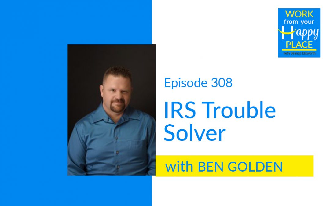 Episode 308 – Ben Golden – IRS Trouble Solver