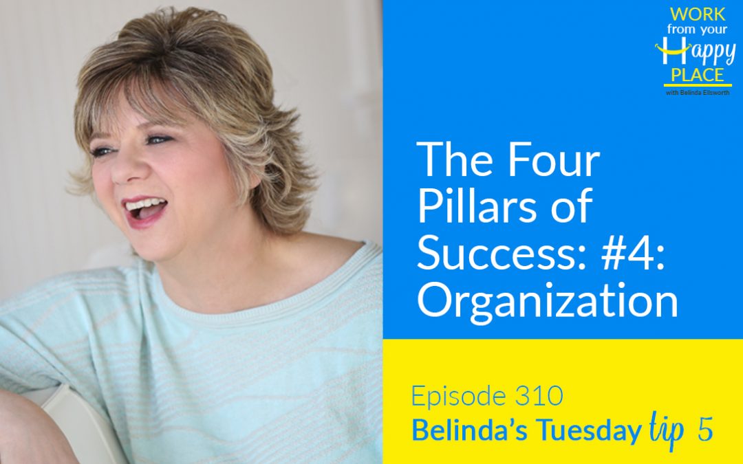 Episode 310 – Belinda’s Tuesday Tip 5 – The Four Pillars of Success: #4: Organization