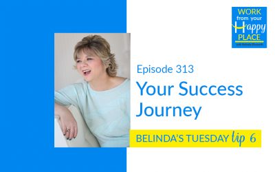 Episode 313 – Belinda’s Tuesday Tip 6 – Your Success Journey