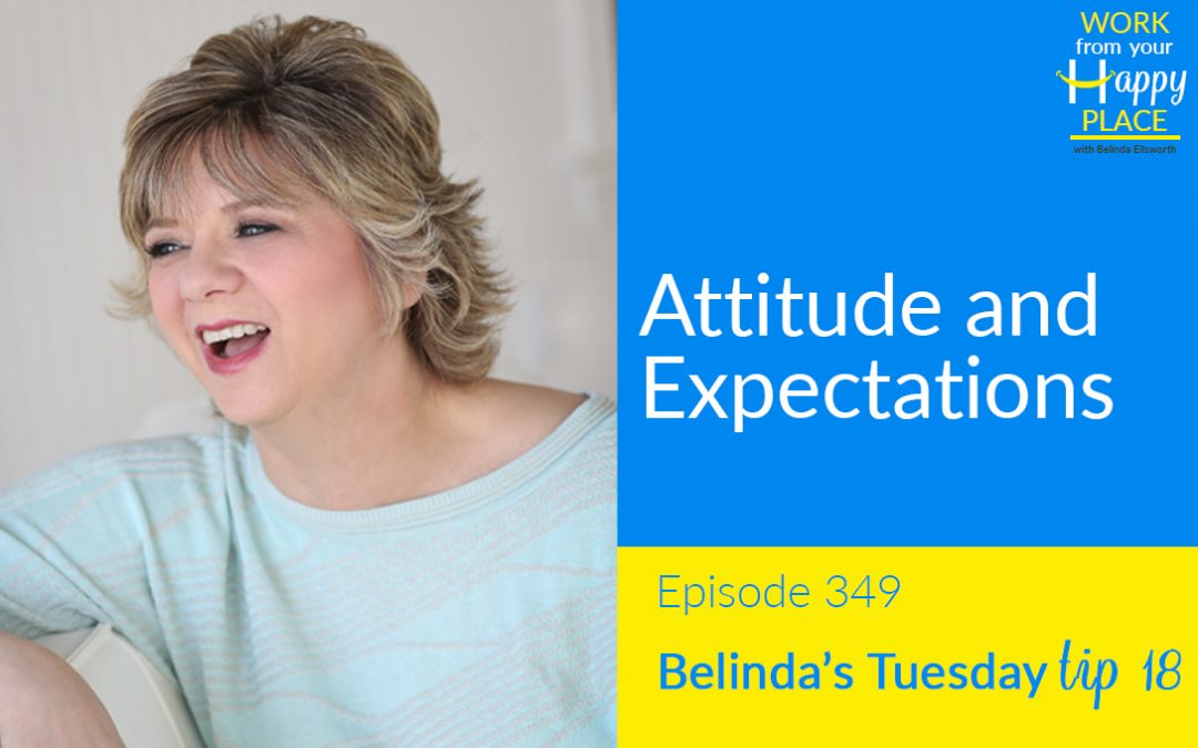 Episode 349 – Belinda’s Tuesday Tip 18 – Attitude and Expectations