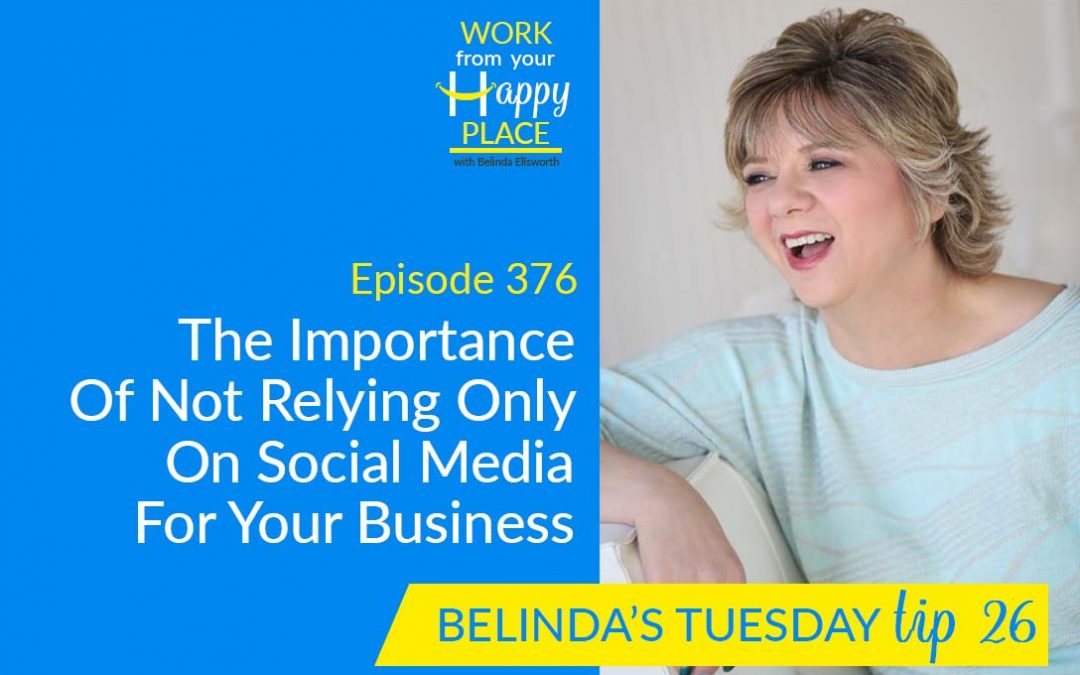 Episode 376 – Belinda’s Tuesday Tip 26 -The Importance of not Relying only on Social Media for your Business
