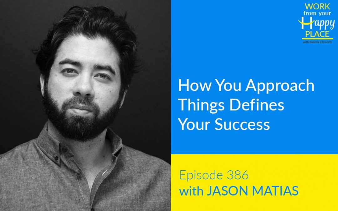 Episode 386 – How You Approach Things Defines Your Success with JASON MATIAS