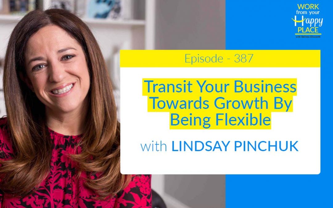 Episode 387 – Transit Your Business Towards Growth By Being Flexible with LINDSAY PINCHUK