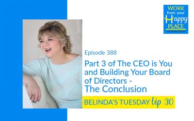 Episode 388 – Belinda’s Tuesday Tip 30 – Part 3 of The CEO is You and Building Your Board of Directors – The Conclusion