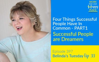 Episode 397 – Belinda’s Tuesday Tip 33 – Part 1 of Four Things Successful People Have In Common – Successful People are Dreamers