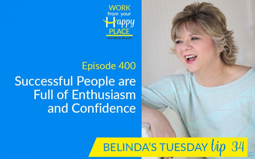 Episode 400 – Belinda’s Tuesday Tip 34 – Part 2 of Four Things Successful People Have In Common – Successful People are Full of Enthusiasm and Confidence