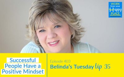 Episode 403 – Belinda’s Tuesday Tip 35 – Part 3 of Four Things Successful People Have In Common – Successful People Have a Positive Mindset