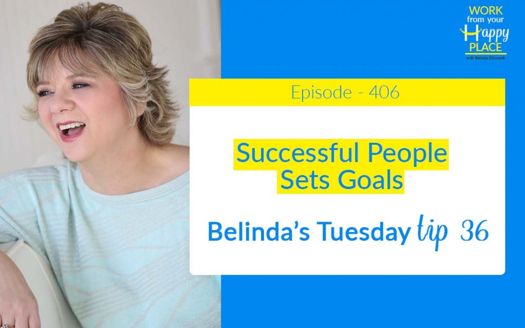 Episode 406 – Belinda’s Tuesday Tip 36 – Part 4 of Four Things Successful People Have In Common – Successful People Sets Goals