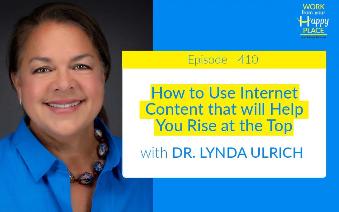 Episode 410 – How to Use Internet Content that will Help You Rise at the Top with Dr. Lynda Ulrich
