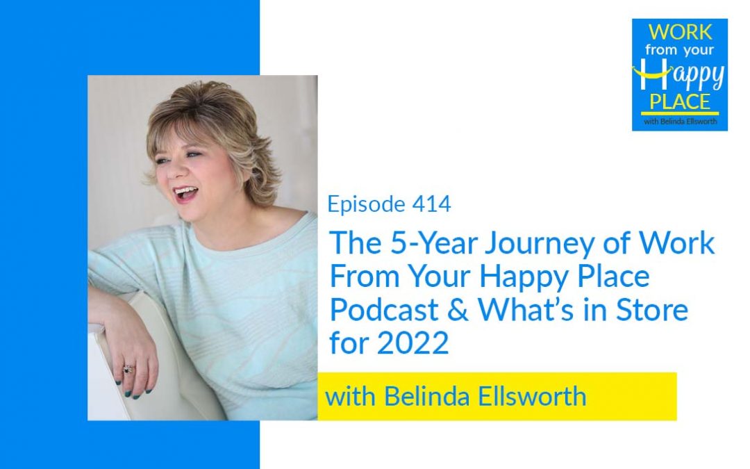 Episode 414 – The 5-Year Journey of Work From Your Happy Place Podcast & What’s in Store for 2022