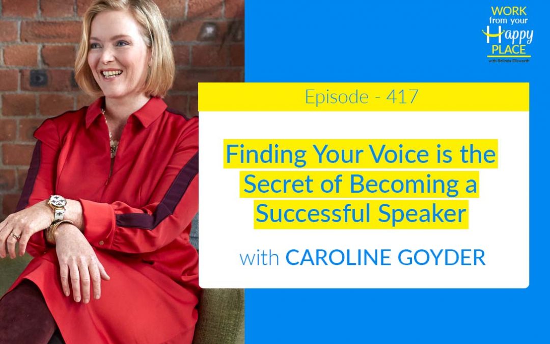 Episode 417 – Finding Your Voice is the Secret of Becoming a Successful Speaker with Caroline Goyder