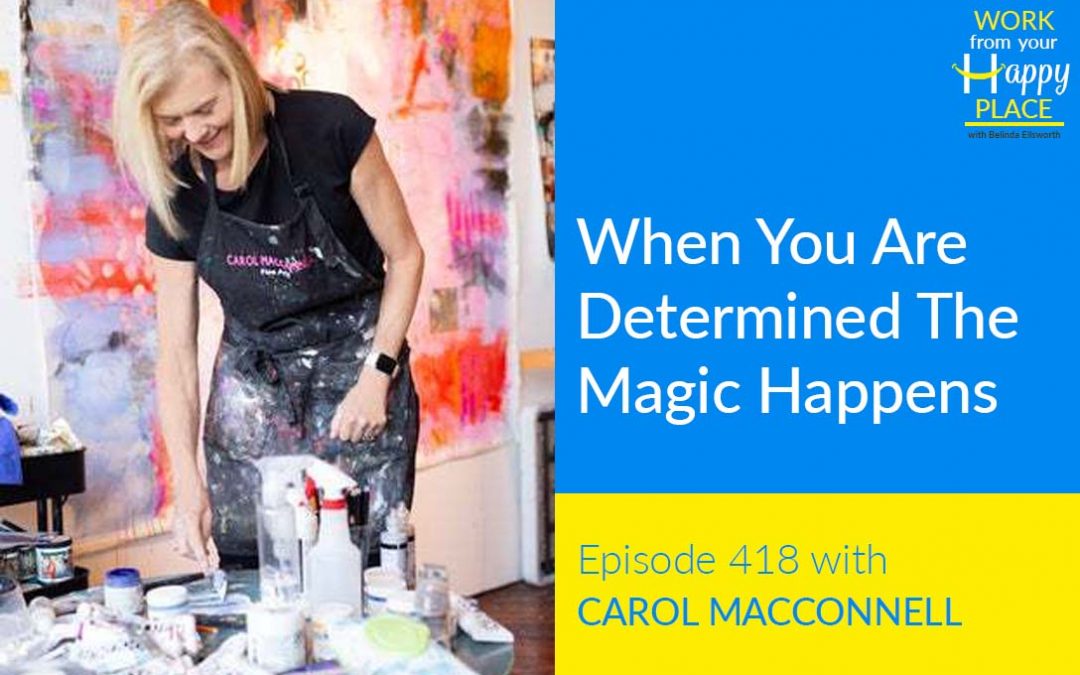 Episode 418 – When You Are Determined The Magic Happens with Carol MacConnell