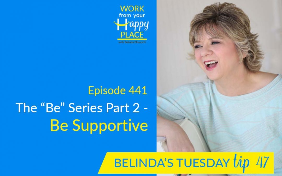 Episode 441 – Belinda’s Tuesday Tip 47 – The “Be” Series Part 2 – Be Supportive