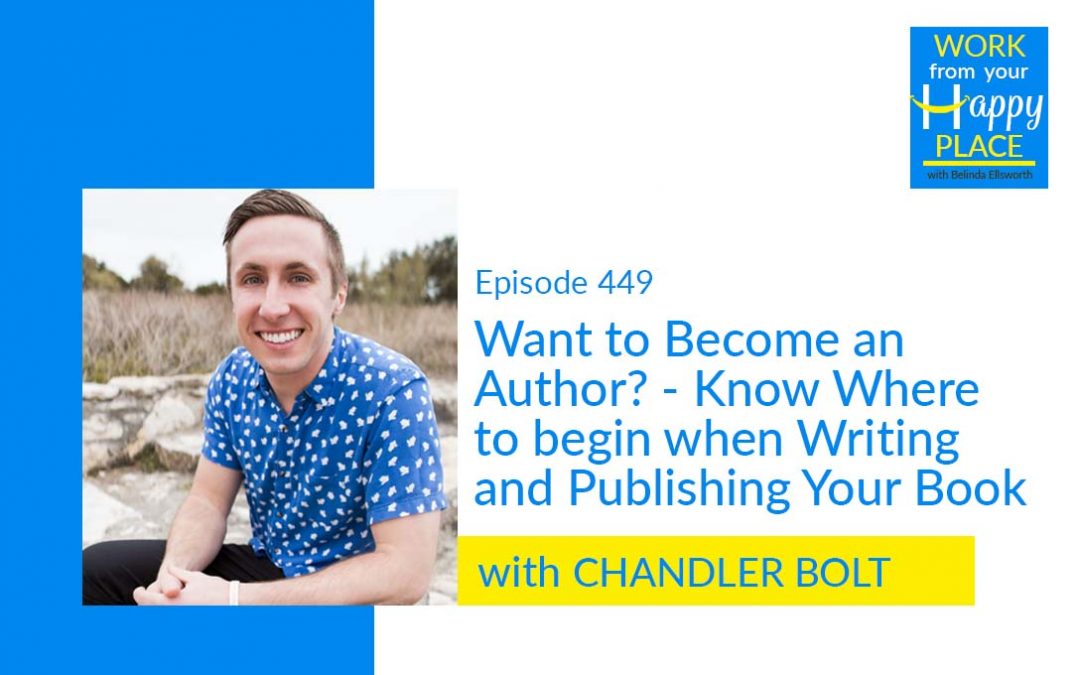 Episode 449 – Want to Become an Author? – Know Where to begin when Writing and Publishing Your Book With Chandler Bolt