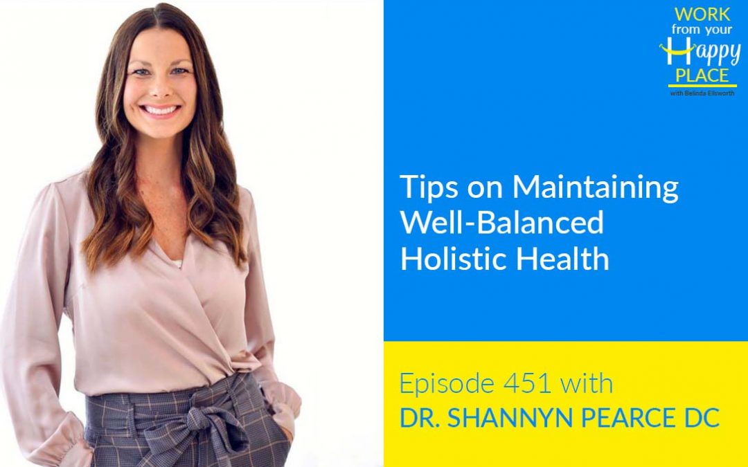 Episode 451 – Tips on Maintaining Well-Balanced Holistic Health with Dr. Shannyn Pearce DC