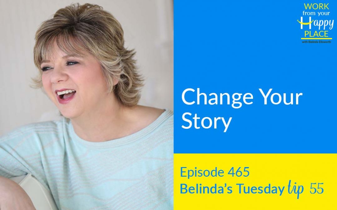 Episode 465 – Belinda’s Tuesday Tip 55 – Change Your Story
