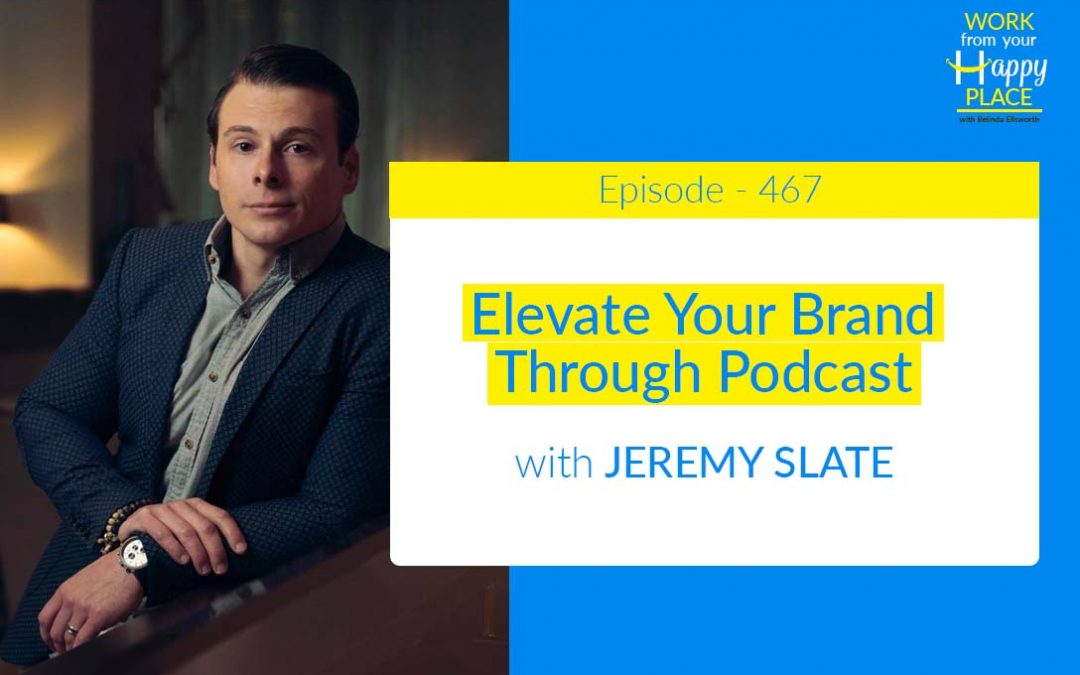 Episode 467 – Elevate Your Brand Through Podcast with Jeremy Slate