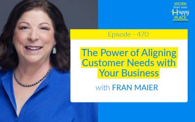 Episode 470 – The Power of Aligning Customer Needs with Your Business – Fran Maier