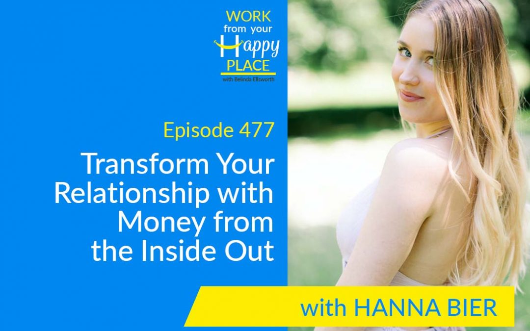 Episode 477 – Transform Your Relationship with Money from the Inside Out with Hanna Bier