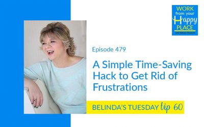 Episode 479 – Belinda’s Tuesday Tip 60 – A Simple Time-Saving Hack to Get Rid of Frustrations