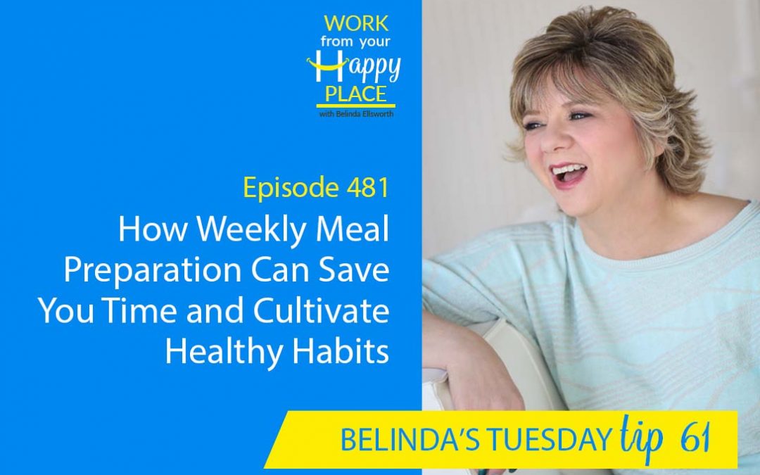 Episode 481 – Belinda’s Tuesday Tip 61 – How Weekly Meal Preparation Can Save you Time and Cultivate Healthy Habits
