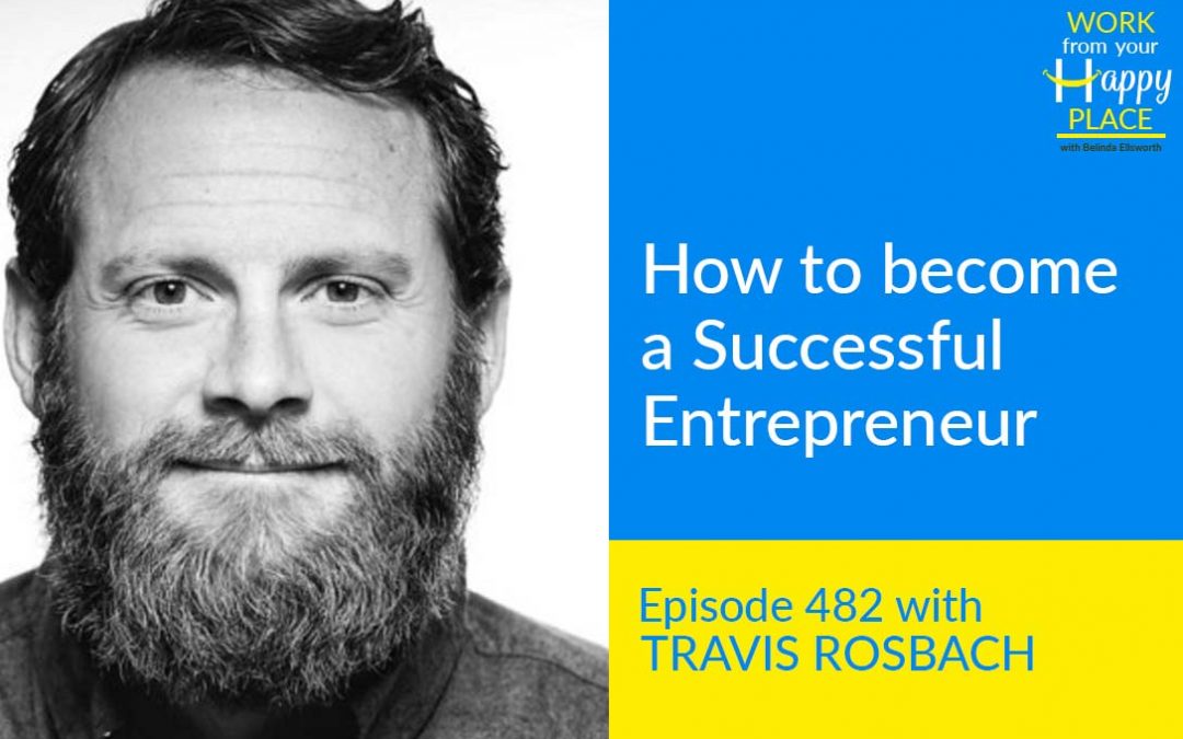 Episode 482 – How to become a Successful Entrepreneur With Travis Rosbach