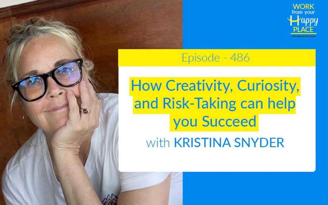 Episode 486 – How Creativity, Curiosity, and Risk-Taking can help you Succeed with Kristina Snyder