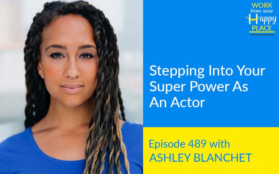 Episode 489 – Stepping Into Your Super Power As An Actor with Ashley Blanchet