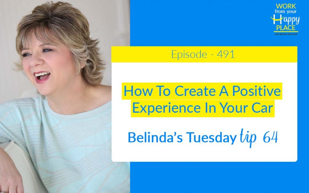 Episode 491 – Belinda’s Tuesday Tip 64 – How To Create A Positive Experience In Your Car