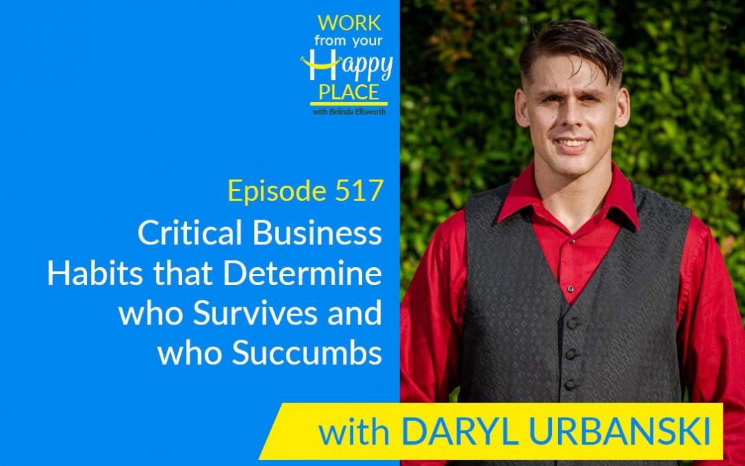 Episode 517 – Critical Business Habits that Determine who Survives and who Succumbs with Daryl Urbanski
