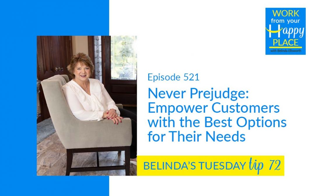 Episode 521 – Belinda’s Tuesday Tip 72 – Never Prejudge: Empower Customers with the Best Options for Their Needs