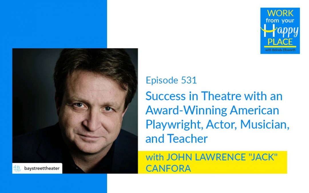 Episode 531 – Success in Theatre with an Award-Winning American Playwright, Actor, Musician, and Teacher- John Lawrence “Jack” Canfora