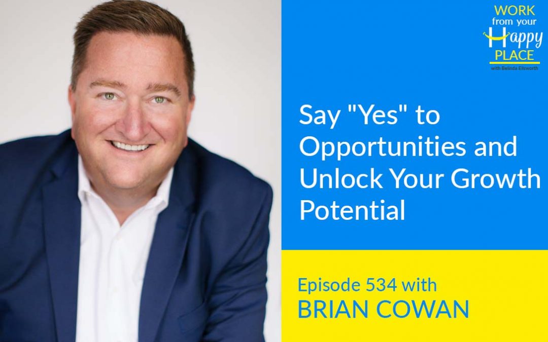 Episode 534 – Say “Yes” to Opportunities and Unlock Your Growth Potential with Brian Cowan
