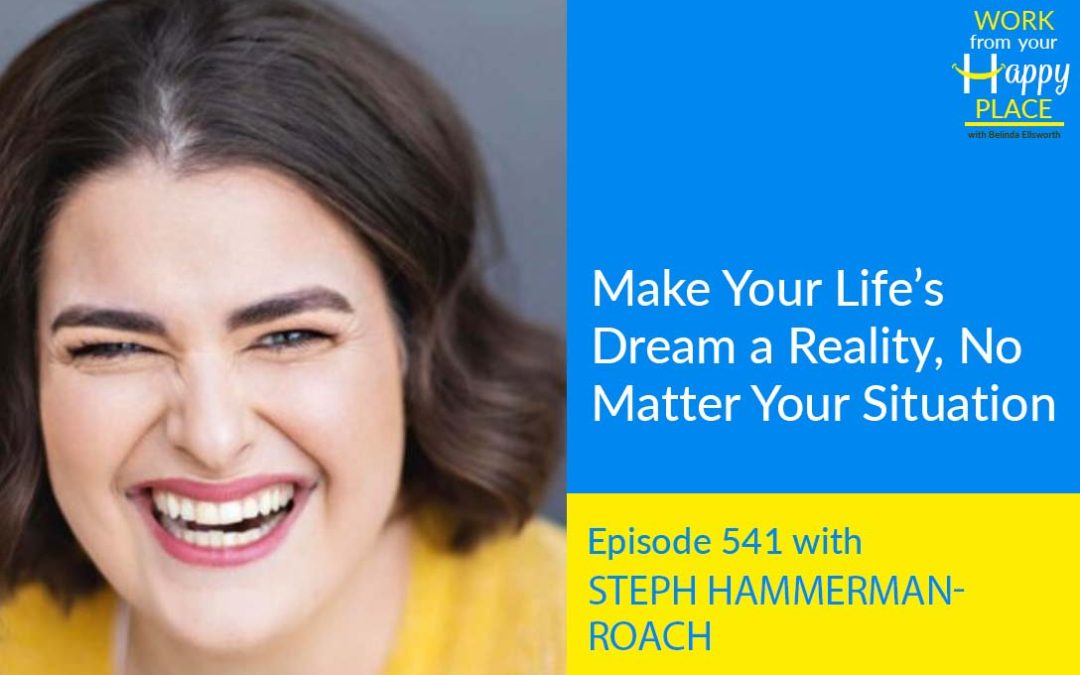 Episode 541 – Make Your Life’s Dream a Reality, No Matter Your Situation with Steph Hammerman-Roach