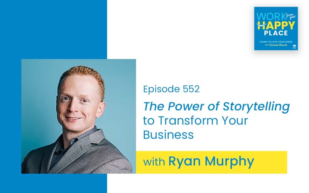 Episode 552 – The Power of Storytelling to Transform Your Business with Ryan Murphy