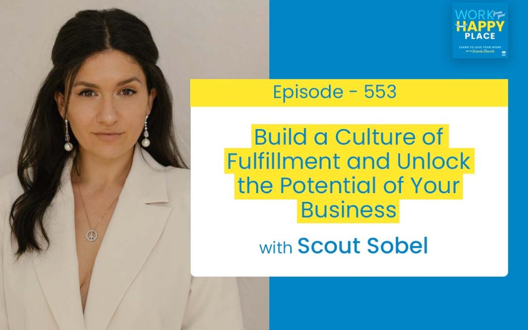 Episode 553 – Build a Culture of Fulfillment and Unlock the Potential of Your Business with Scout Sobel