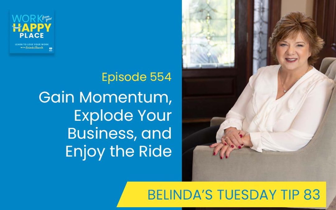 Episode 554 – Belinda’s Tuesday Tip 83 – Gain Momentum, Explode Your Business, and Enjoy the Ride