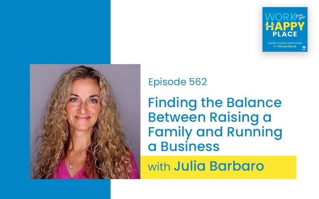Episode 562 – Finding the Balance Between Raising a Family and Running a Business with Julia Barbaro