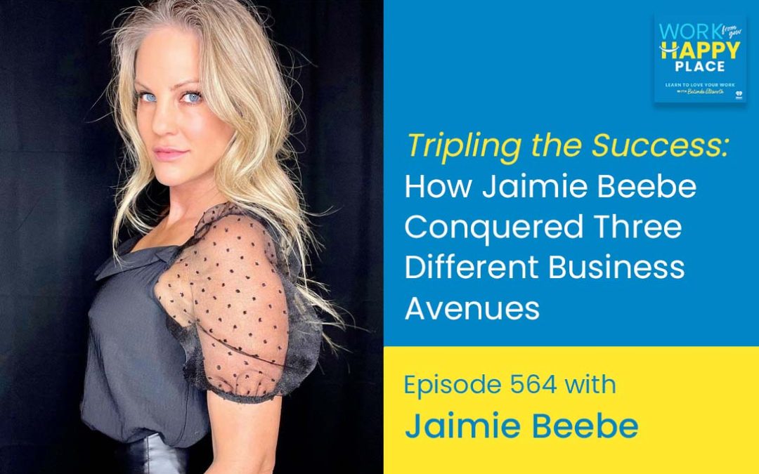 Episode 564 – Tripling the Success: How Jaimie Beebe Conquered Three Different Business Avenues