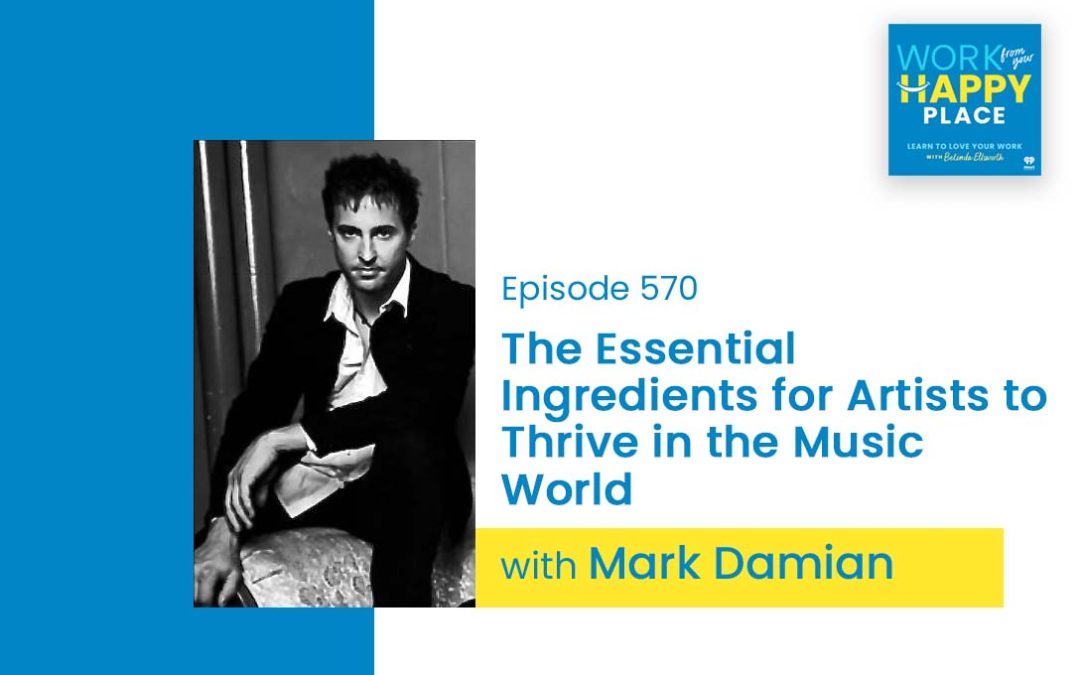 Episode 570 – The Essential Ingredients for Artists to Thrive in the Music World with Mark Damian