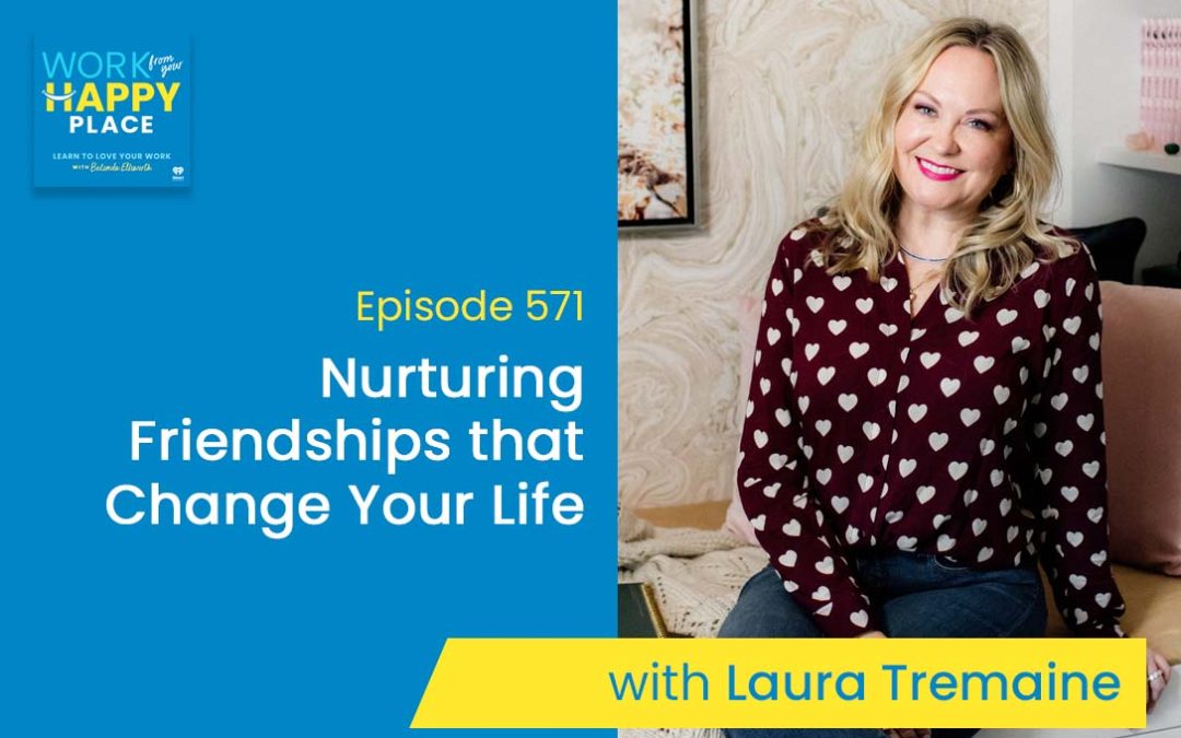 Episode 571 – Nurturing Friendships that Change Your Life with Laura Tremaine