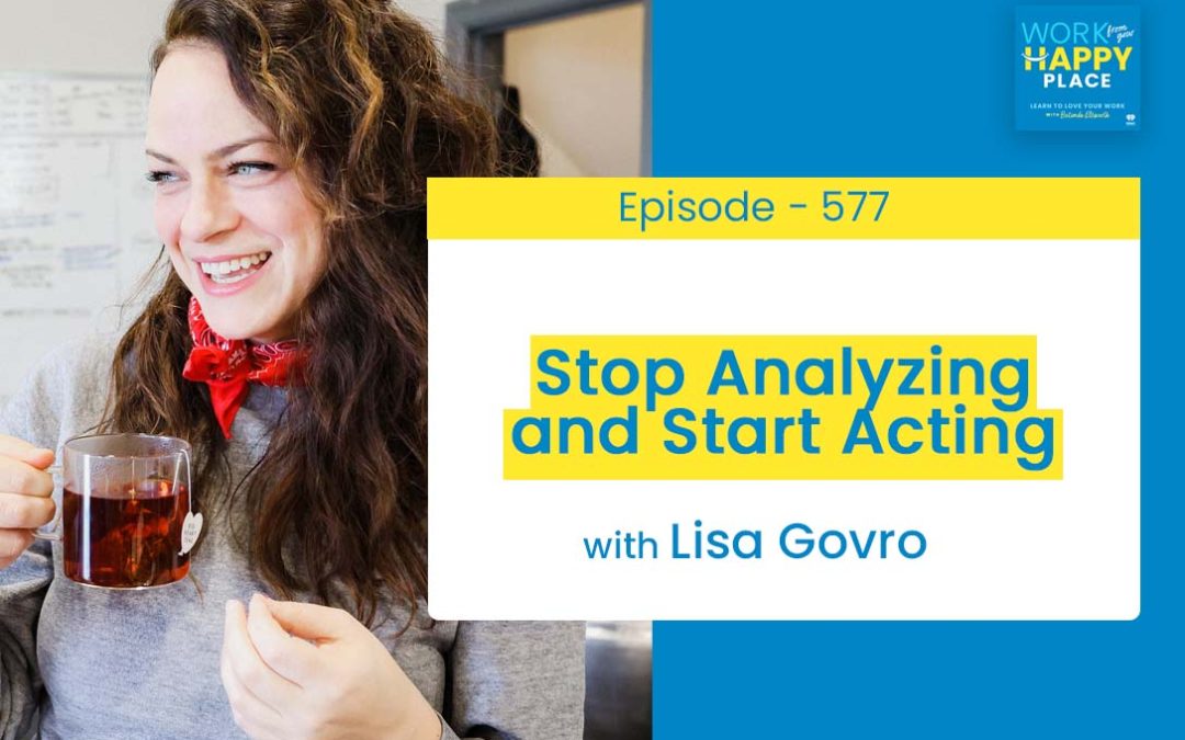 Episode 577 – Stop Analyzing and Start Acting: Taking a Leap of Faith in Entrepreneurship is Vital to Success with Lisa Govro