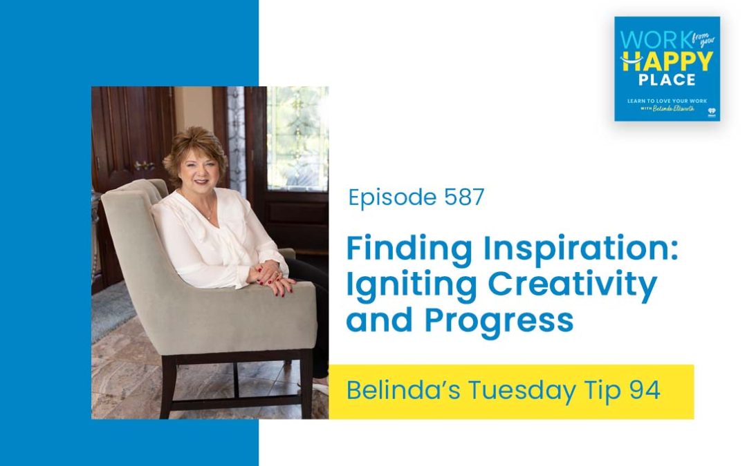 Episode 587 – Belinda’s Tuesday Tip 94 – Finding Inspiration: Igniting Creativity and Progress