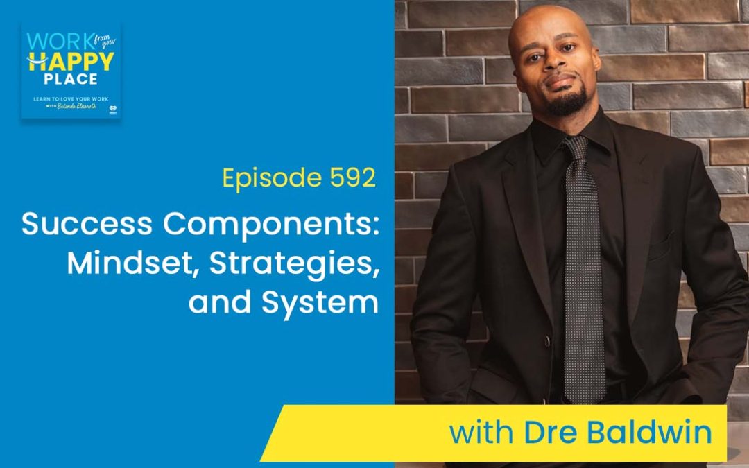 Episode 592 – Success Components: Mindset, Strategies, and Systems with Dre Baldwin