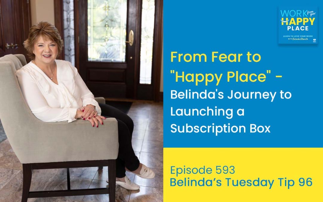 Episode 593 – Belinda’s Tuesday Tip 96 – From Fear to “Happy Place” – Belinda’s Journey to Launching a Subscription Box