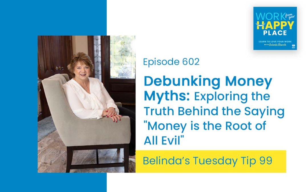 Episode 602 – Belinda’s Tuesday Tip 99 – Debunking Money Myths: Exploring the Truth Behind the Saying “Money is the Root of All Evil”